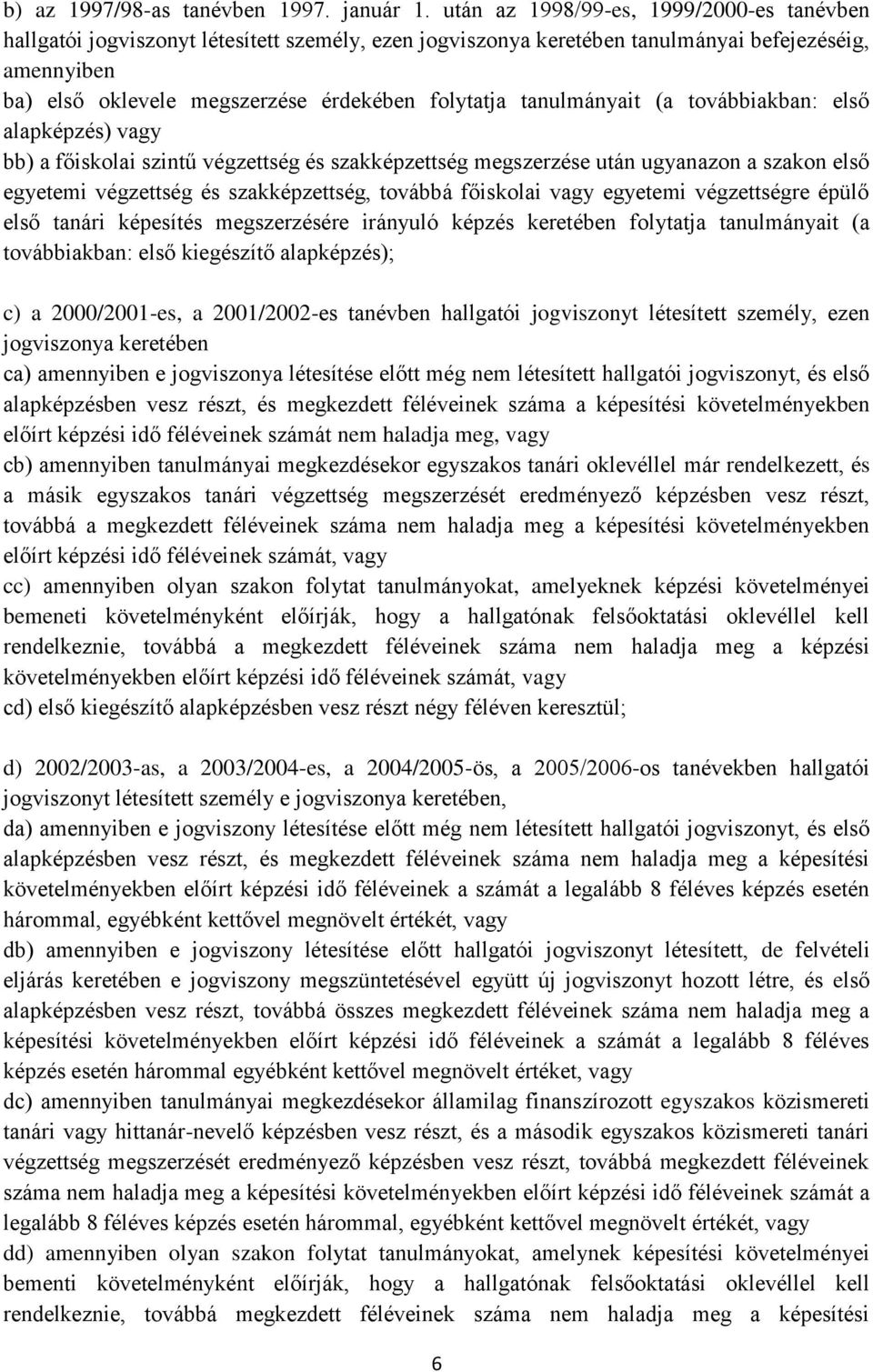 tanulmányait (a továbbiakban: első alapképzés) vagy bb) a főiskolai szintű végzettség és szakképzettség megszerzése után ugyanazon a szakon első egyetemi végzettség és szakképzettség, továbbá