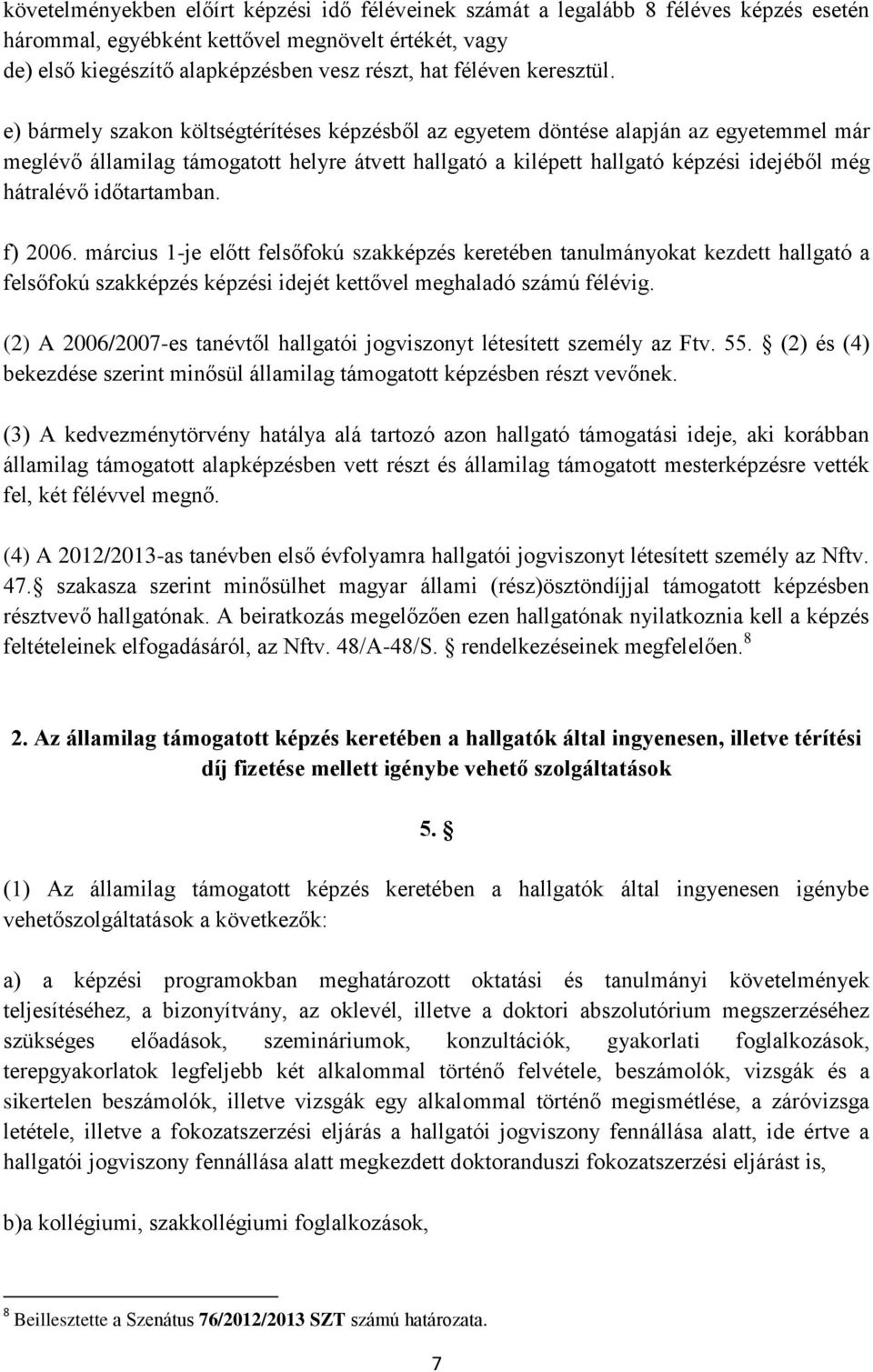 e) bármely szakon költségtérítéses képzésből az egyetem döntése alapján az egyetemmel már meglévő államilag támogatott helyre átvett hallgató a kilépett hallgató képzési idejéből még hátralévő