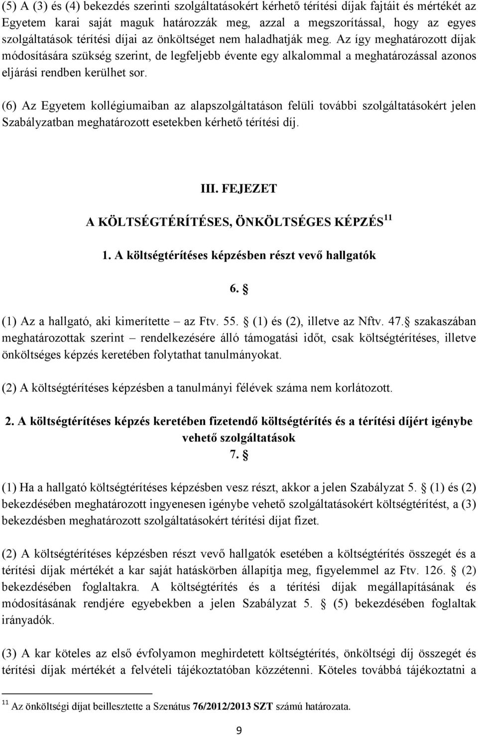 (6) Az Egyetem kollégiumaiban az alapszolgáltatáson felüli további szolgáltatásokért jelen Szabályzatban meghatározott esetekben kérhető térítési díj. III.