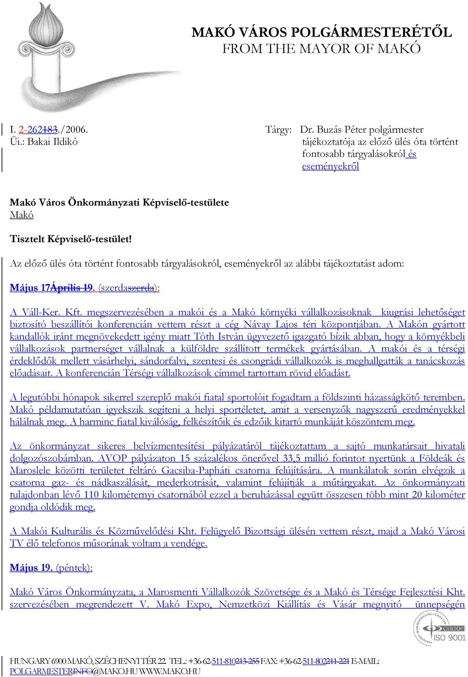 Az előző ülés óta történt fontosabb tárgyalásokról, eseményekről az alábbi tájékoztatást adom: Május 17Április 19. (szerdaszerda): A Váll-Ker. Kft.