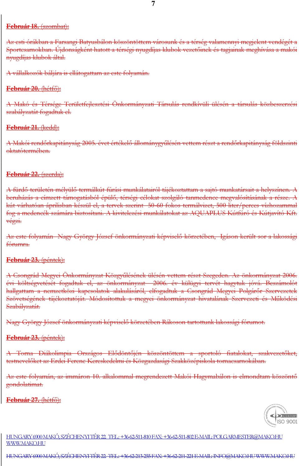 (hétfő): A Makó és Térsége Területfejlesztési Önkormányzati Társulás rendkívüli ülésén a társulás közbeszerzési szabályzatát fogadtuk el. Február 21. (kedd): A Makói rendőrkapitányság 2005.