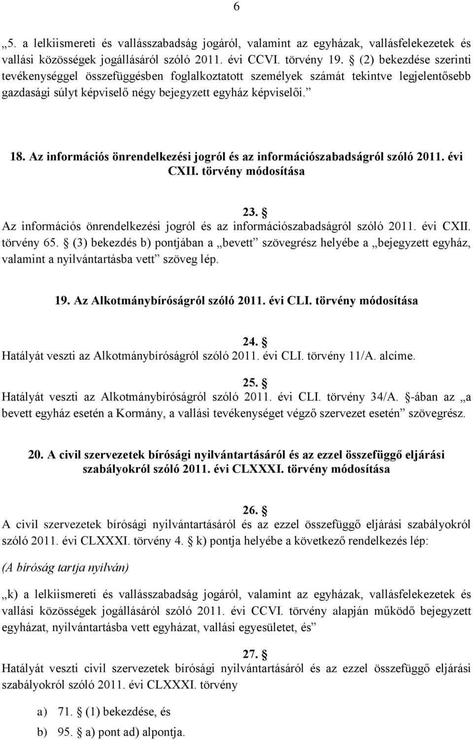 Az információs önrendelkezési jogról és az információszabadságról szóló 2011. évi CXII. törvény módosítása 23. Az információs önrendelkezési jogról és az információszabadságról szóló 2011. évi CXII. törvény 65.