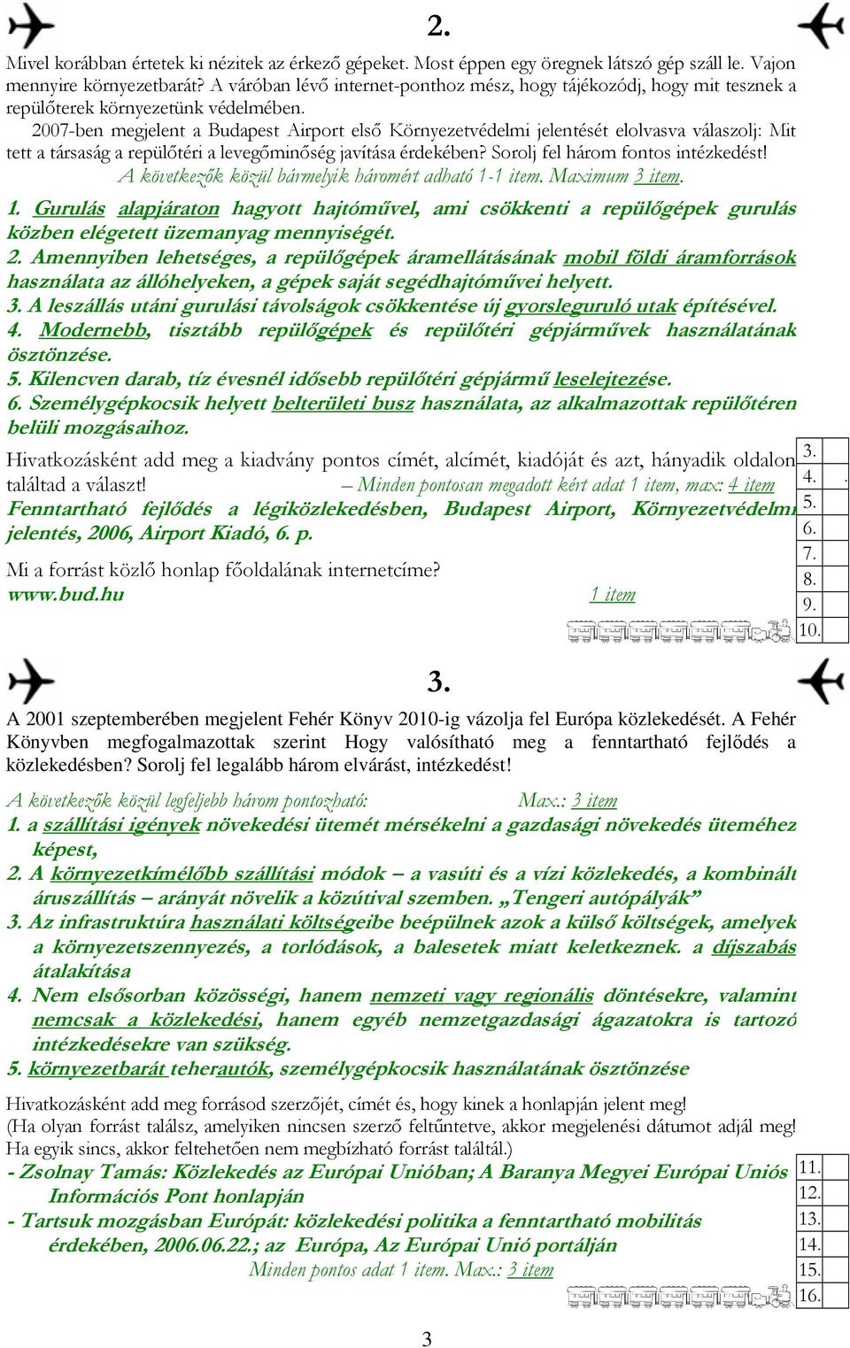 2007-ben megjelent a Budapest Airport elsı Környezetvédelmi jelentését elolvasva válaszolj: Mit tett a társaság a repülıtéri a levegıminıség javítása érdekében? Sorolj fel három fontos intézkedést!