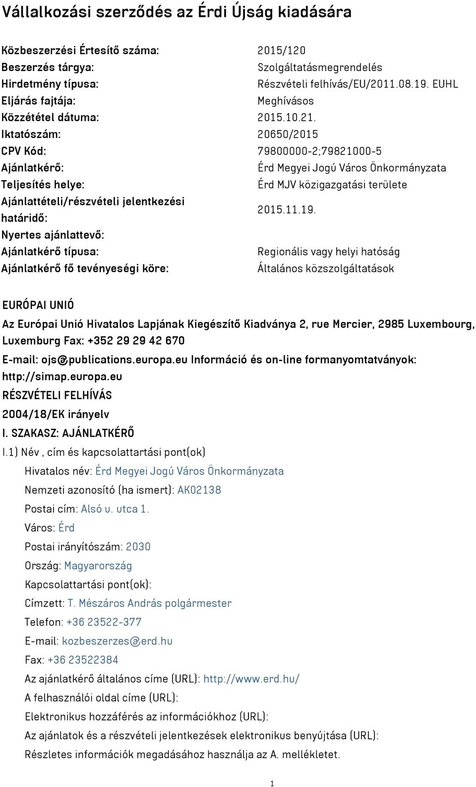 Iktatószám: 20650/2015 CPV Kód: 79800000-2;79821000-5 Ajánlatkérő: Érd Megyei Jogú Város Önkormányzata Teljesítés helye: Érd MJV közigazgatási területe Ajánlattételi/részvételi jelentkezési határidő: