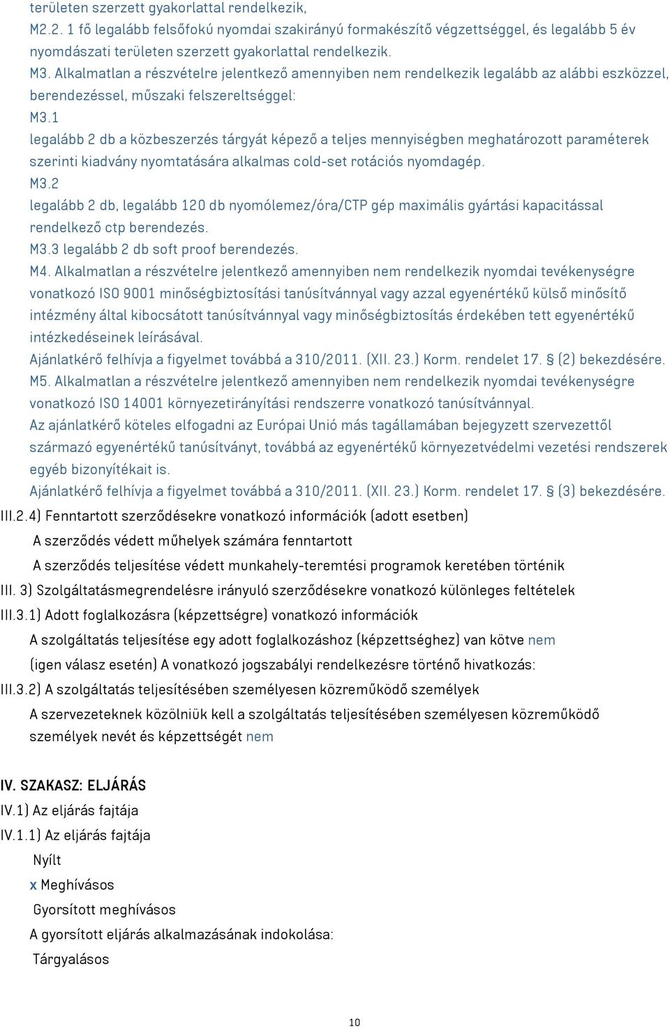 1 legalább 2 db a közbeszerzés tárgyát képező a teljes mennyiségben meghatározott paraméterek szerinti kiadvány nyomtatására alkalmas cold-set rotációs nyomdagép. M3.