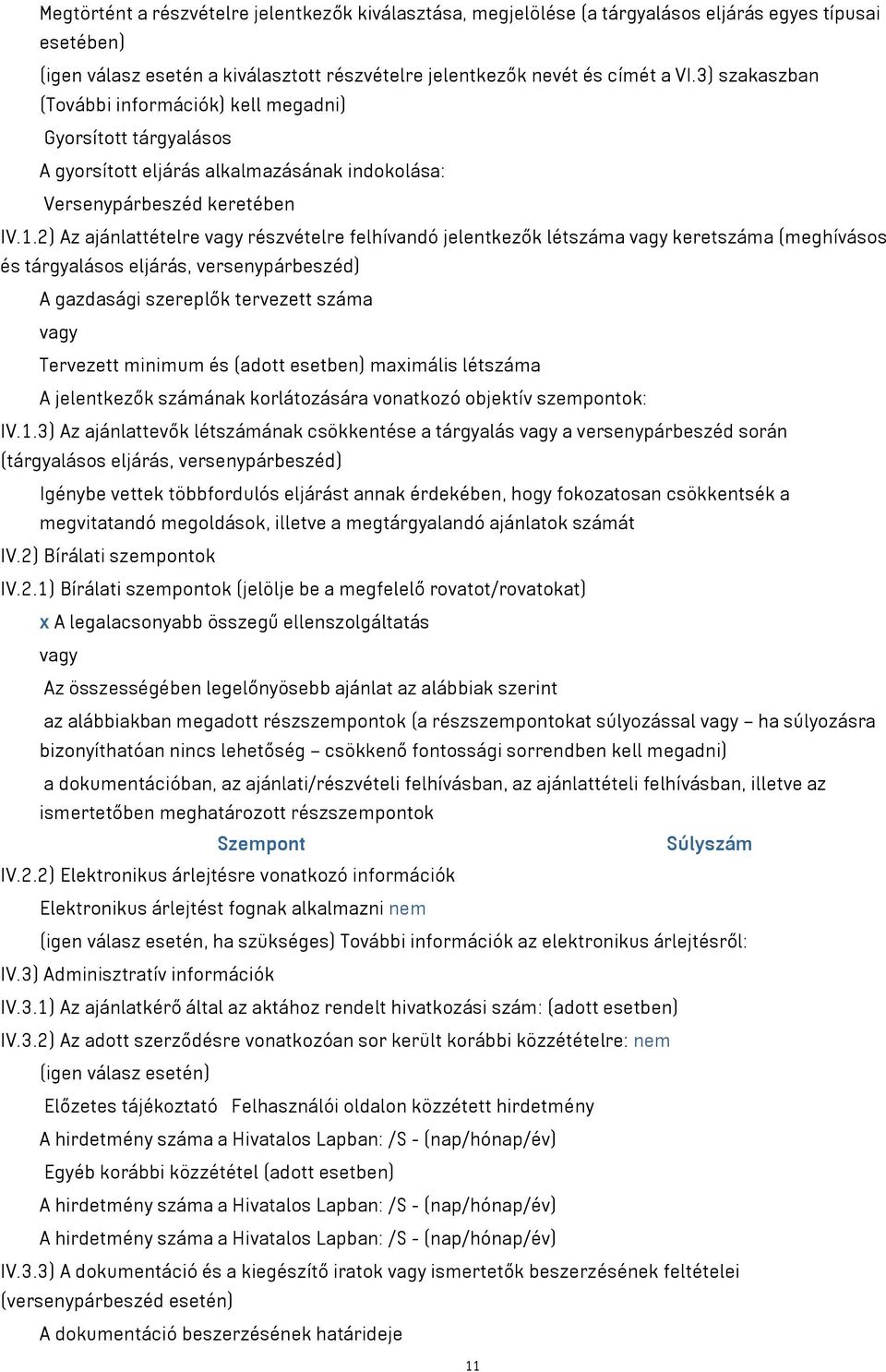 2) Az ajánlattételre vagy részvételre felhívandó jelentkezők létszáma vagy keretszáma (meghívásos és tárgyalásos eljárás, versenypárbeszéd) A gazdasági szereplők tervezett száma vagy Tervezett