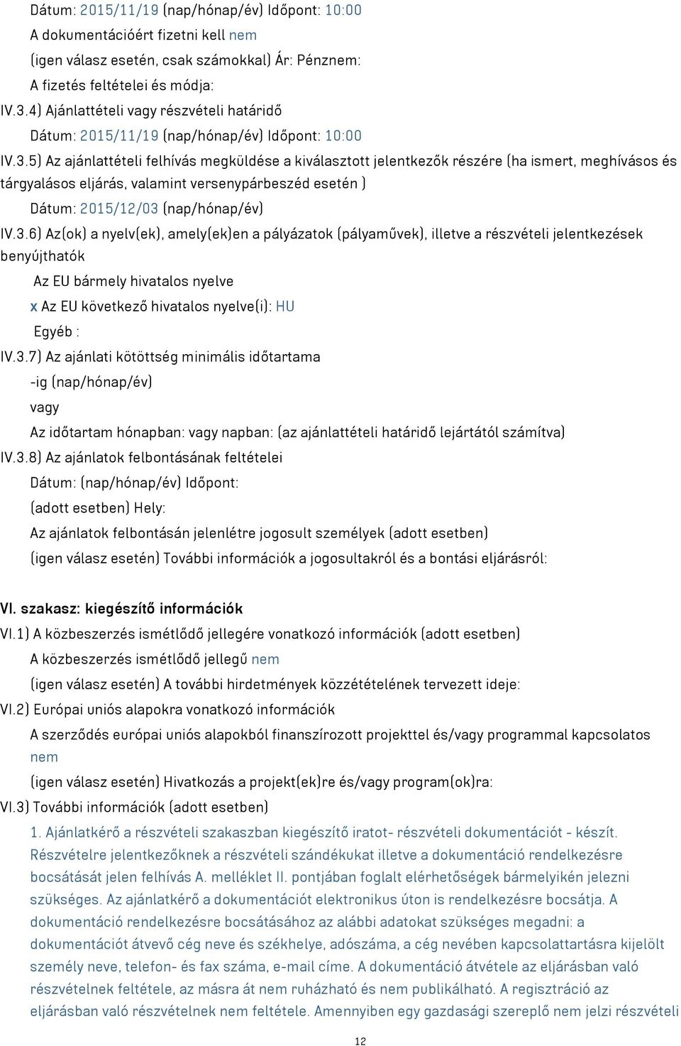 5) Az ajánlattételi felhívás megküldése a kiválasztott jelentkezők részére (ha ismert, meghívásos és tárgyalásos eljárás, valamint versenypárbeszéd esetén ) Dátum: 2015/12/03 