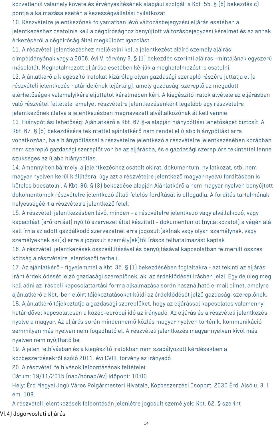 cégbíróság által megküldött igazolást. 11. A részvételi jelentkezéshez mellékelni kell a jelentkezést aláíró személy aláírási címpéldányának vagy a 2006. évi V. törvény 9.