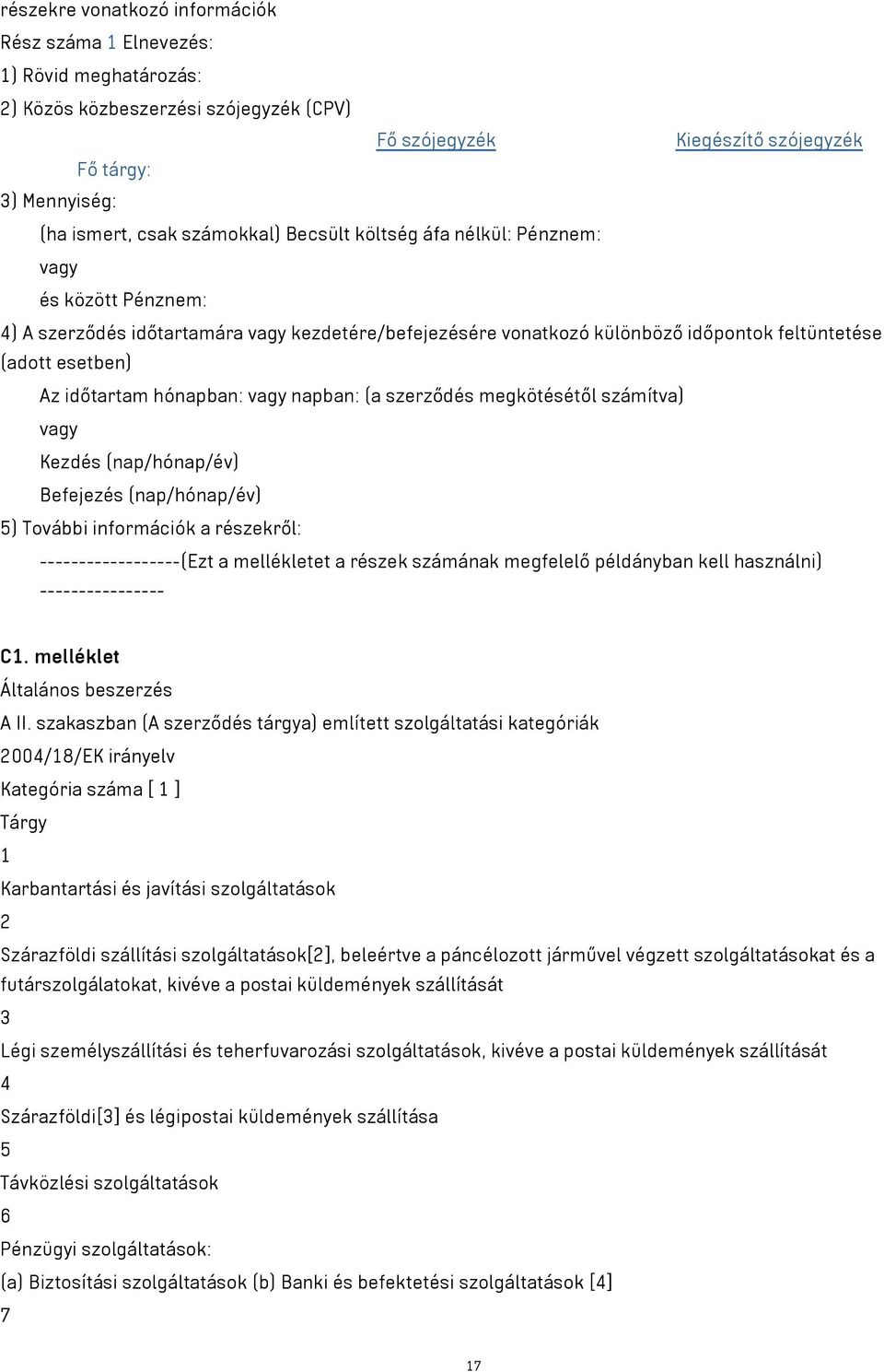 hónapban: vagy napban: (a szerződés megkötésétől számítva) vagy Kezdés (nap/hónap/év) Befejezés (nap/hónap/év) 5) További információk a részekről: ------------------(Ezt a mellékletet a részek