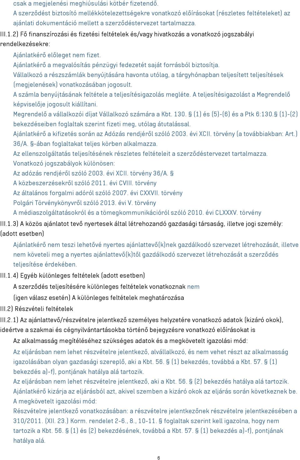 2) Fő finanszírozási és fizetési feltételek és/vagy hivatkozás a vonatkozó jogszabályi rendelkezésekre: Ajánlatkérő előleget nem fizet.