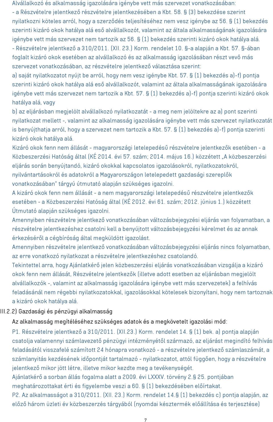 (1) bekezdés szerinti kizáró okok hatálya alá eső alvállalkozót, valamint az általa alkalmasságának igazolására igénybe vett más szervezet nem tartozik az 56.