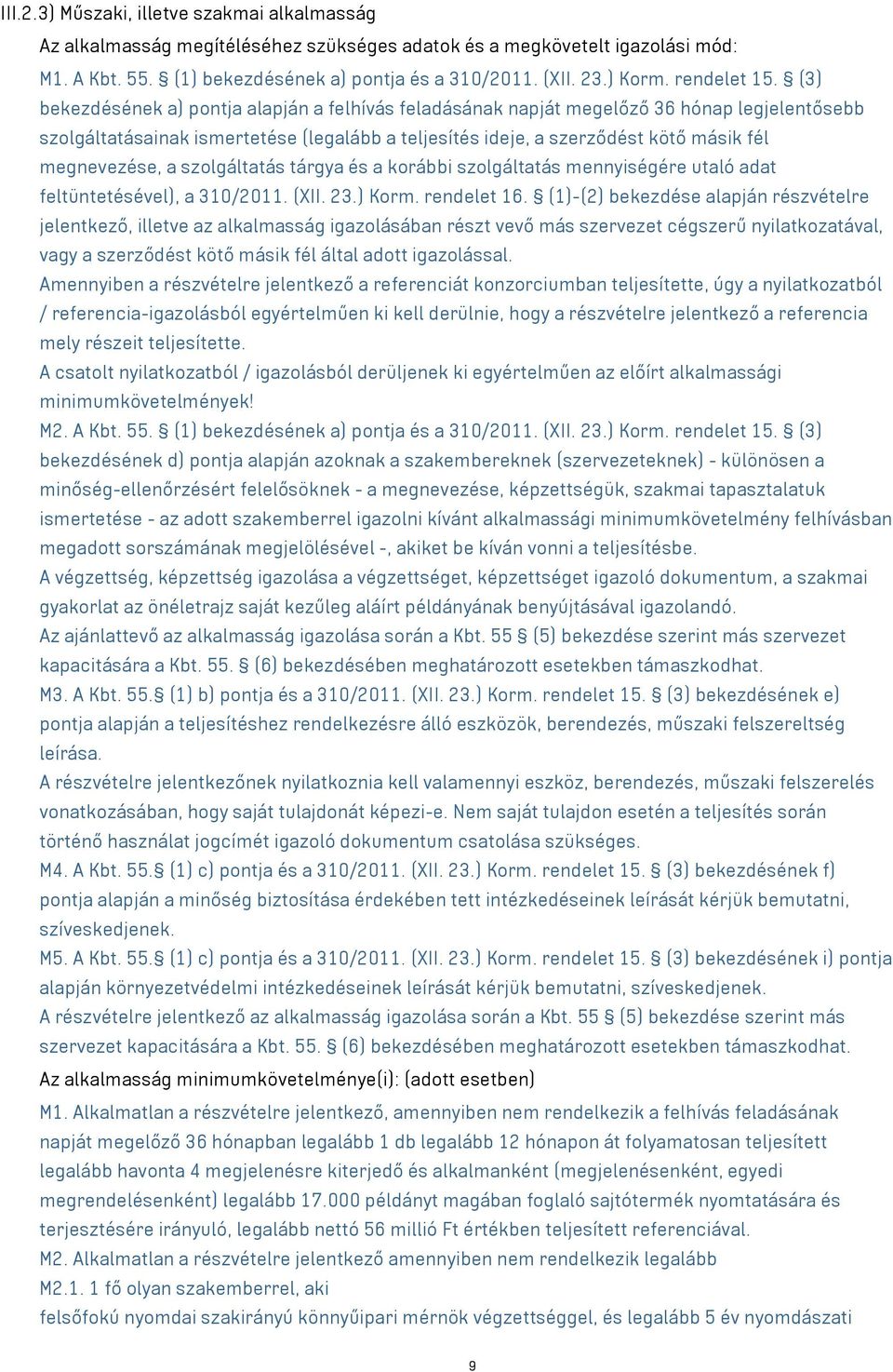 (3) bekezdésének a) pontja alapján a felhívás feladásának napját megelőző 36 hónap legjelentősebb szolgáltatásainak ismertetése (legalább a teljesítés ideje, a szerződést kötő másik fél megnevezése,