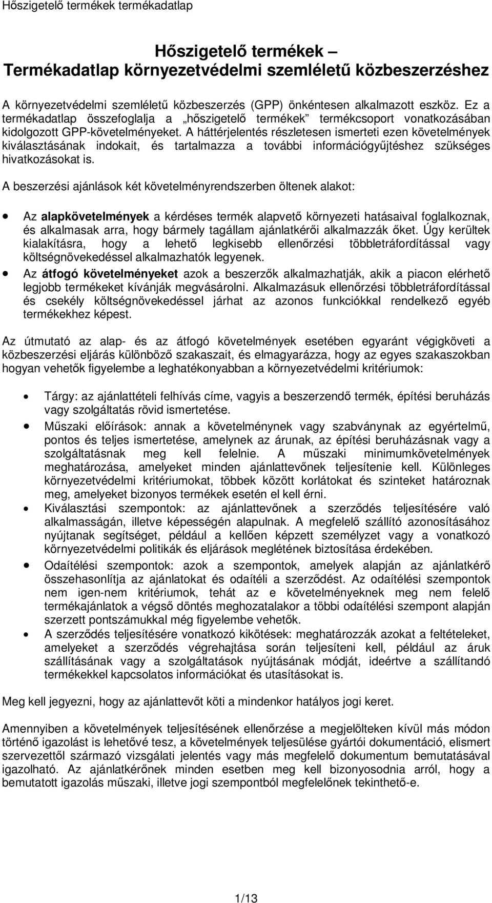 A háttérjelentés részletesen ismerteti ezen követelmények kiválasztásának indokait, és tartalmazza a további információgyűjtéshez szükséges hivatkozásokat is.