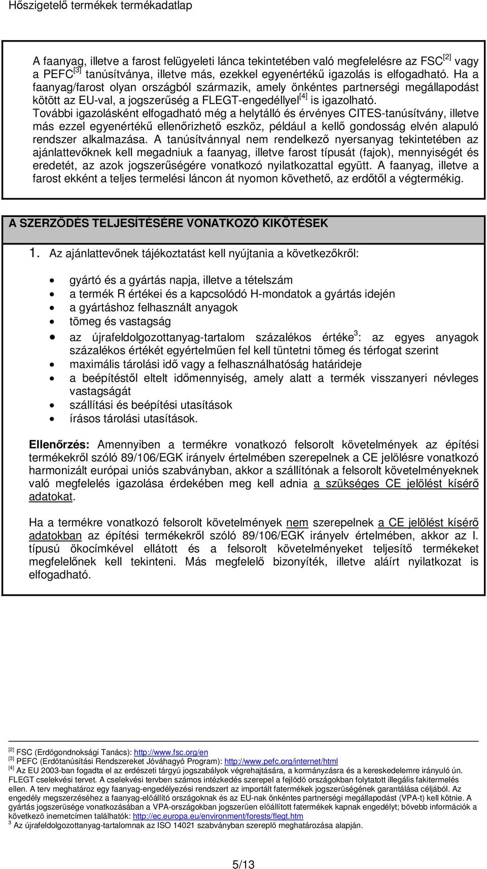 További igazolásként elfogadható még a helytálló és érvényes CITES-tanúsítvány, illetve más ezzel egyenértékű ellenőrizhető eszköz, például a kellő gondosság elvén alapuló rendszer alkalmazása.