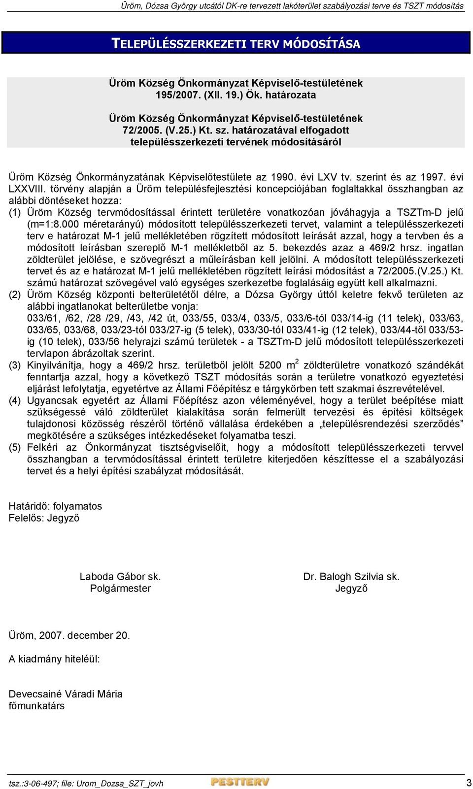 törvény alapján a Üröm településfejlesztési koncepciójában foglaltakkal összhangban az alábbi döntéseket hozza: (1) Üröm Község tervmódosítással érintett területére vonatkozóan jóváhagyja a TSZTm-D