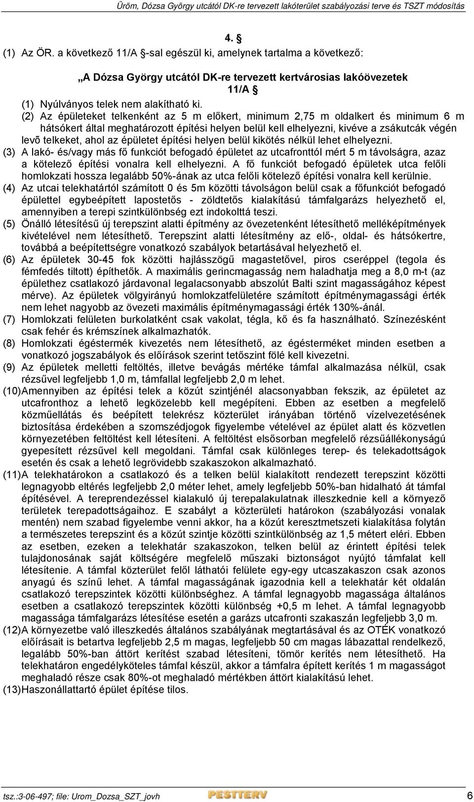 az épületet építési helyen belül kikötés nélkül lehet elhelyezni.