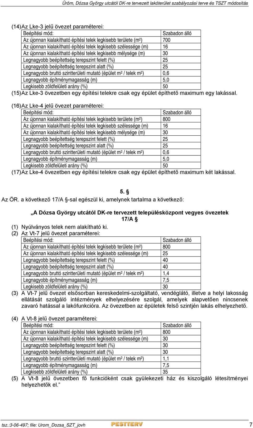 mutató (épület m 2 / telek m 2 ) 0,6 Legnagyobb építménymagasság (m) 5,0 Legkisebb zöldfelületi arány (%) 50 (15) Az Lke-3 övezetben egy építési telekre csak egy épület építhető maximum egy lakással.