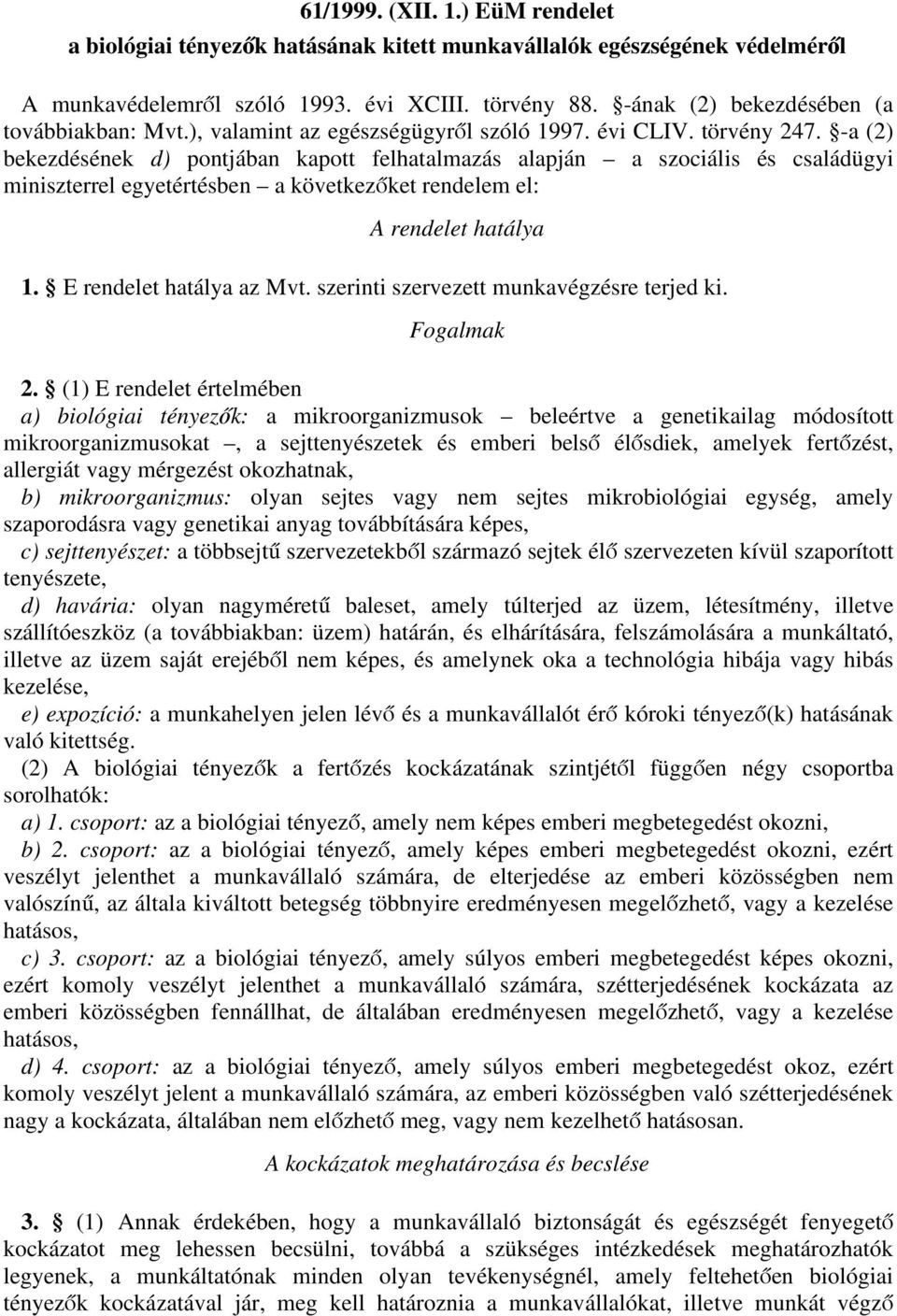 -a (2) bekezdésének d) pontjában kapott felhatalmazás alapján a szociális és családügyi miniszterrel egyetértésben a következőket rendelem el: A rendelet hatálya 1. 1 rendelet hatálya az Mvt.