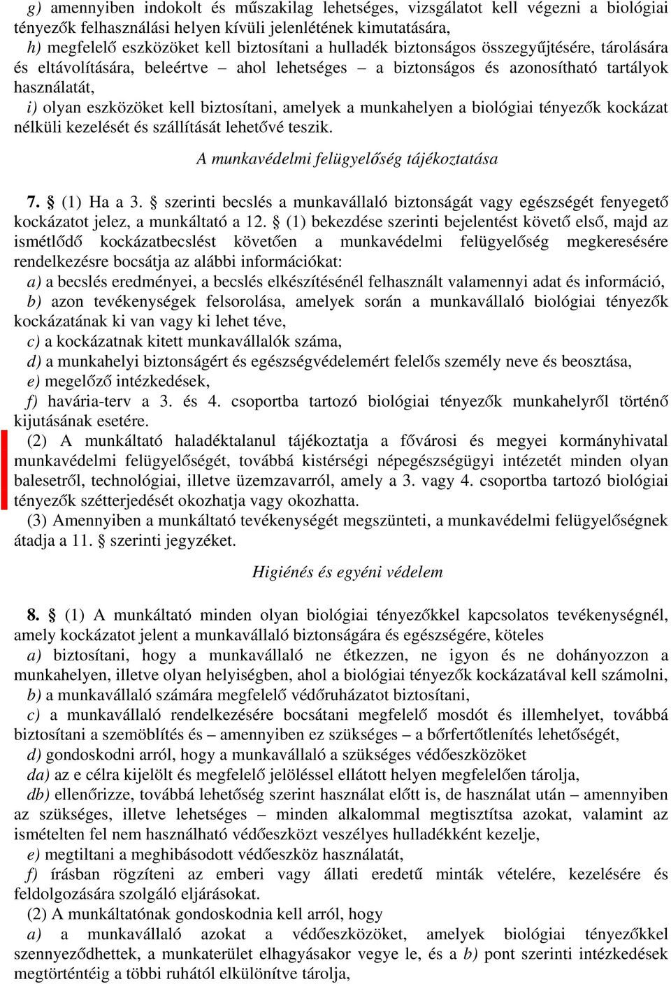 munkahelyen a biológiai tényezők kockázat nélküli kezelését és szállítását lehetővé teszik. A munkavédelmi felügyelőség tájékoztatása4 7. (1)5 Ha a 3.