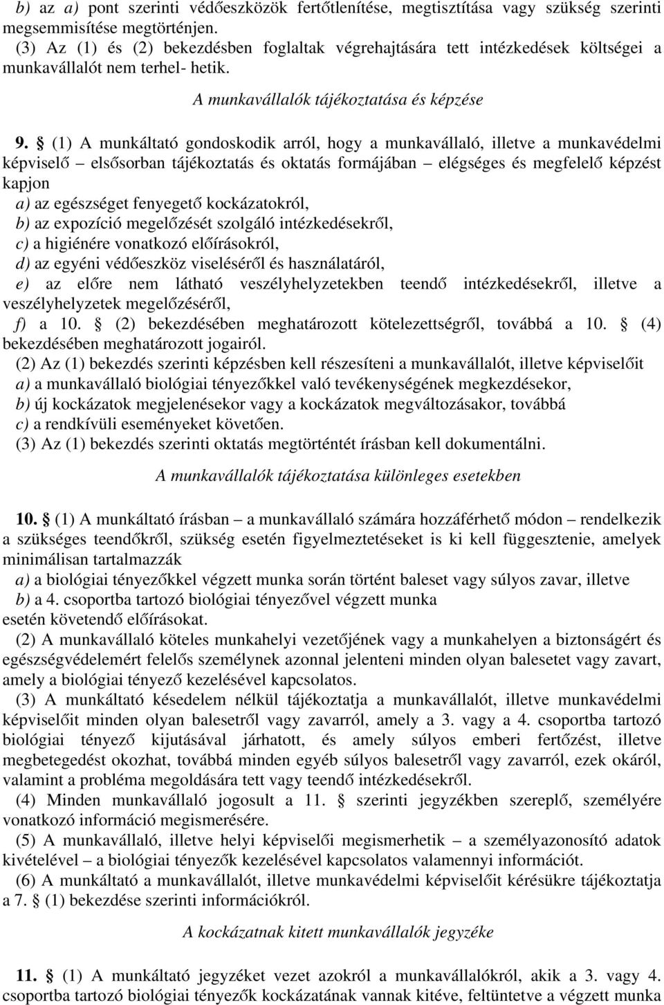 (1) A munkáltató gondoskodik arról, hogy a munkavállaló, illetve a munkavédelmi képviselő elsősorban tájékoztatás és oktatás formájában elégséges és megfelelő képzést kapjon a) az egészséget