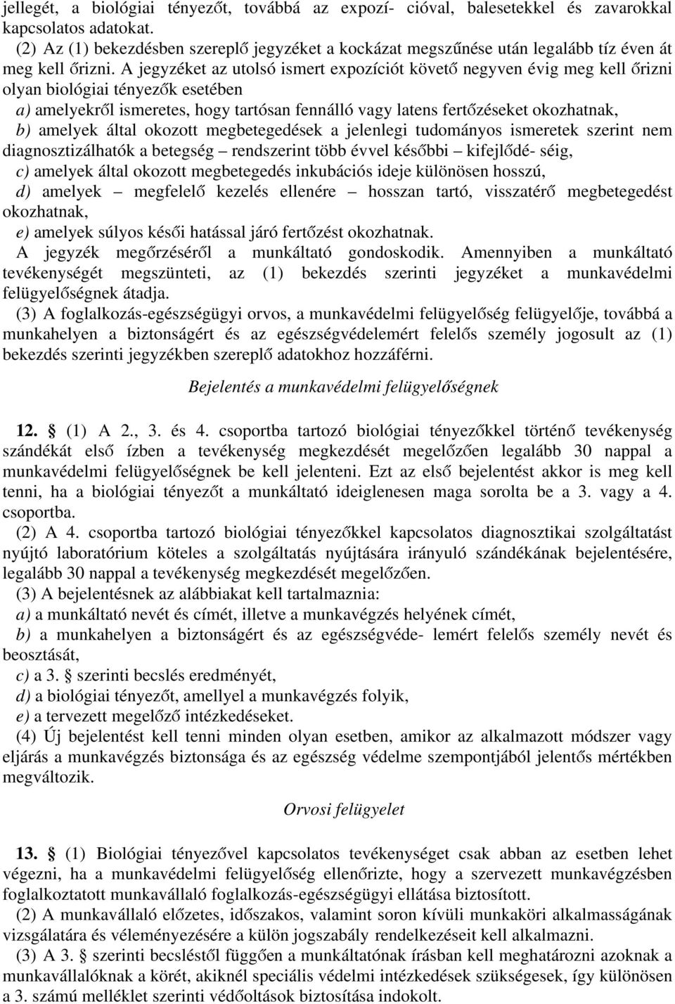 A jegyzéket az utolsó ismert expozíciót követő negyven évig meg kell őrizni olyan biológiai tényezők esetében a) amelyekről ismeretes, hogy tartósan fennálló vagy latens fertőzéseket okozhatnak, b)