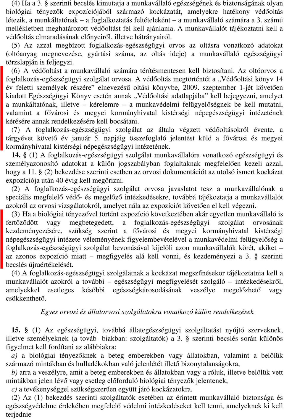 foglalkoztatás feltételeként a munkavállaló számára a 3. számú mellékletben meghatározott védőoltást fel kell ajánlania.