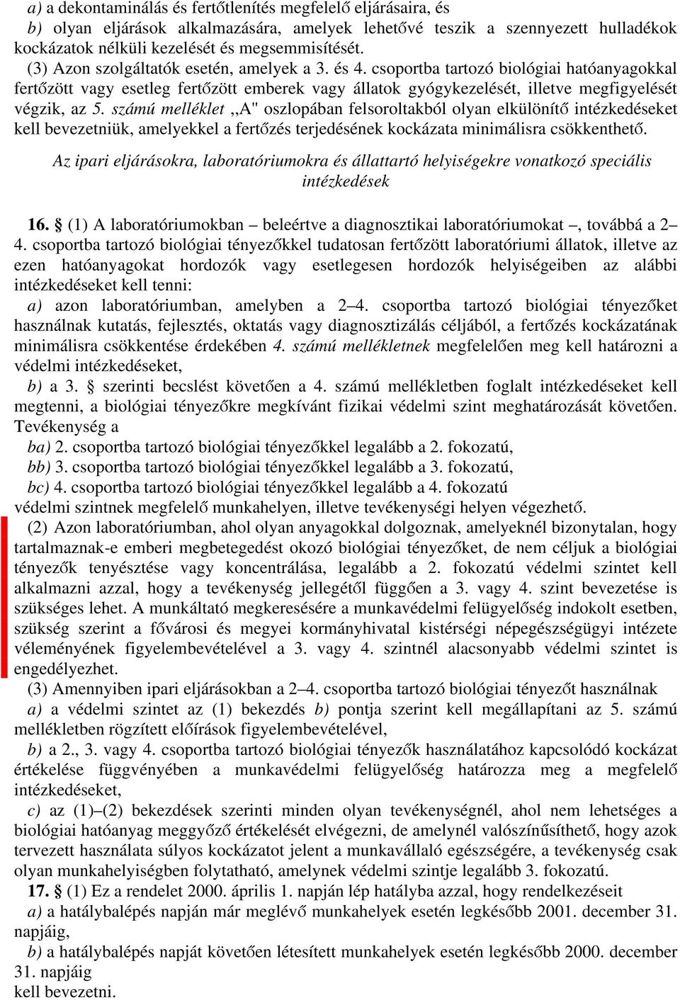 csoportba tartozó biológiai hatóanyagokkal fertőzött vagy esetleg fertőzött emberek vagy állatok gyógykezelését, illetve megfigyelését végzik, az 5.