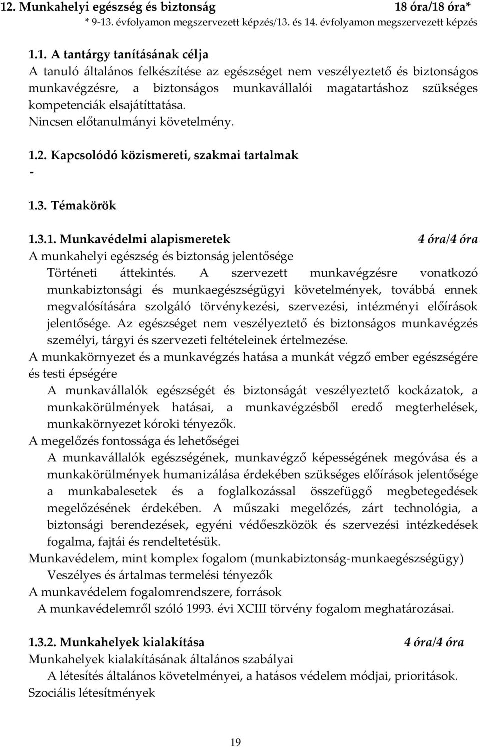 Kapcsolódó közismereti, szakmai tartalmak - 1.3. Témakörök 1.3.1. Munkavédelmi alapismeretek 4 óra/4 óra A munkahelyi egészség és biztons{g jelentősége Történeti {ttekintés.