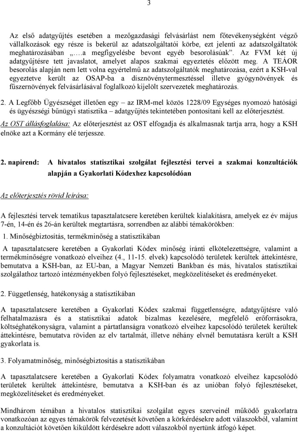 A TEÁOR besorolás alapján nem lett volna egyértelmű az adatszolgáltatók meghatározása, ezért a KSH-val egyeztetve került az OSAP-ba a dísznövénytermesztéssel illetve gyógynövények és fűszernövények