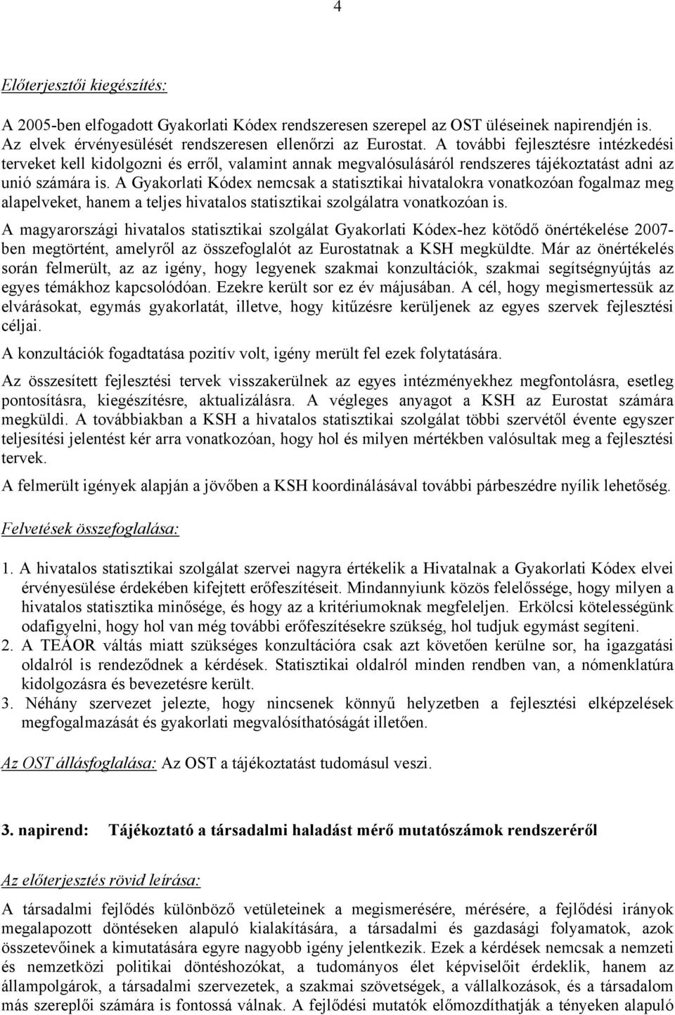 A Gyakorlati Kódex nemcsak a statisztikai hivatalokra vonatkozóan fogalmaz meg alapelveket, hanem a teljes hivatalos statisztikai szolgálatra vonatkozóan is.