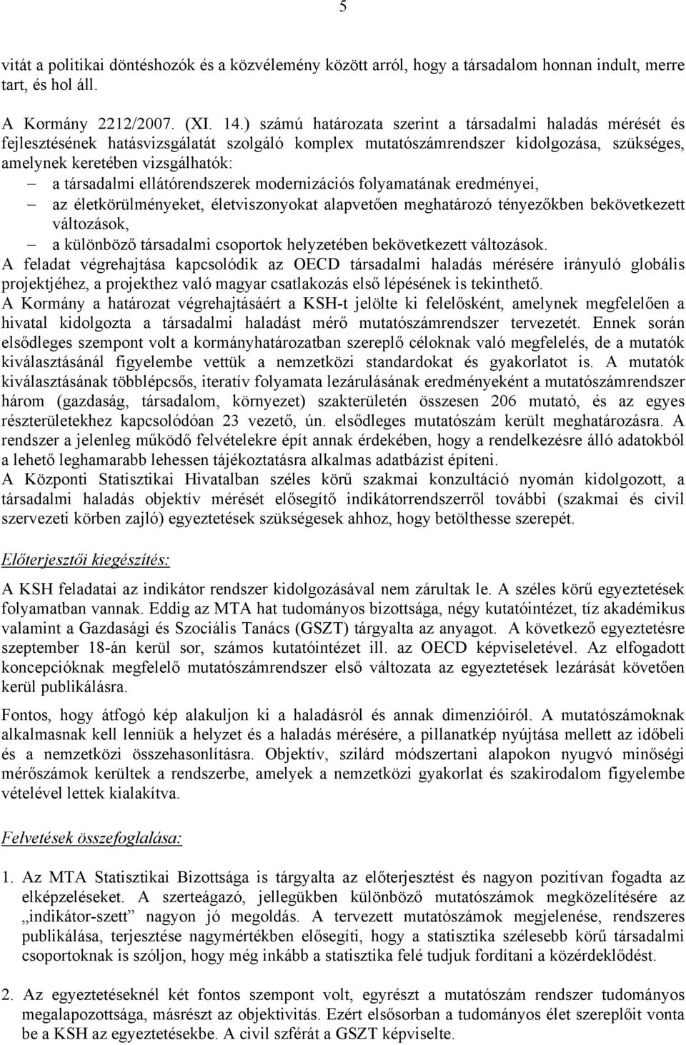 ellátórendszerek modernizációs folyamatának eredményei, az életkörülményeket, életviszonyokat alapvetően meghatározó tényezőkben bekövetkezett változások, a különböző társadalmi csoportok helyzetében