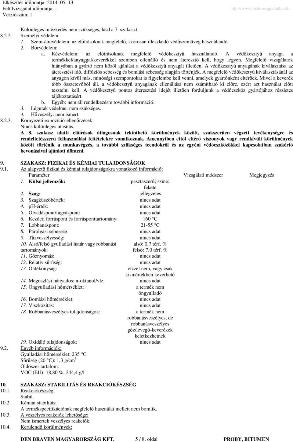 Megfelelő vizsgálatok hiányában a gyártó nem közöl ajánlást a védőkesztyű anyagát illetően.