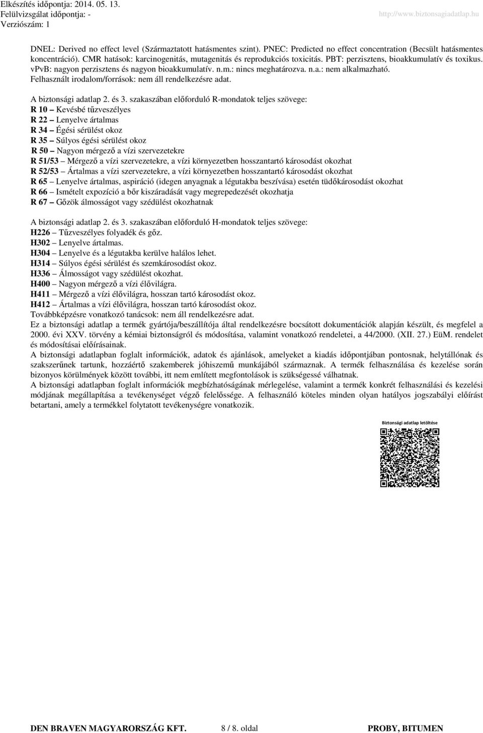 Felhasznált irodalom/források: nem áll rendelkezésre adat. A biztonsági adatlap 2. és 3.