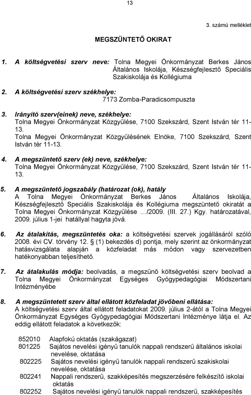 Tolna Megyei Önkormányzat Közgyűlésének Elnöke, 7100 Szekszárd, Szent István tér 11-13. 4.