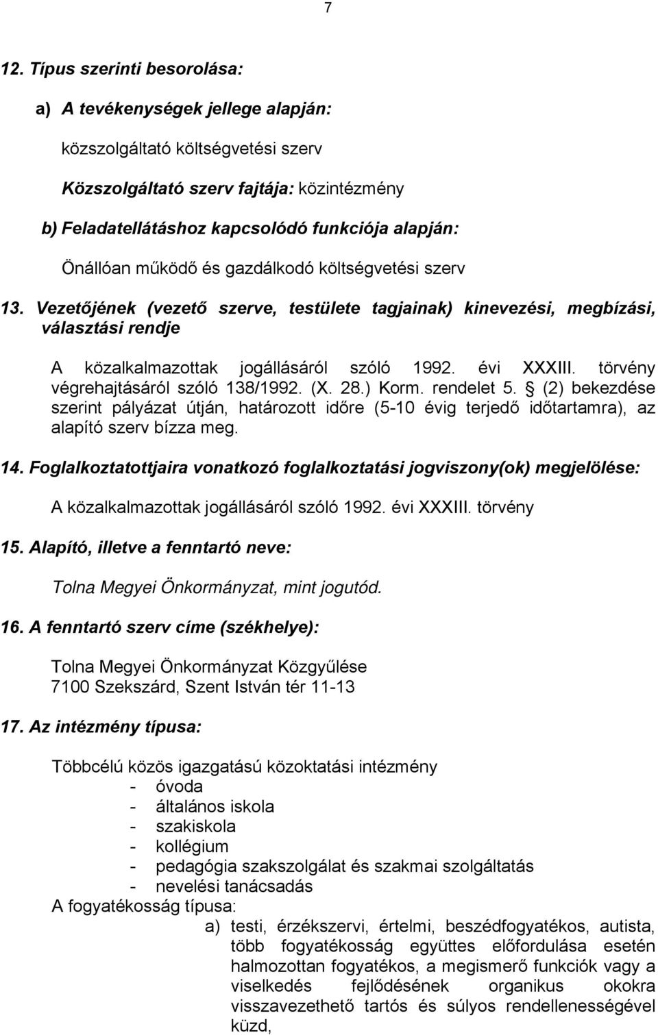 törvény végrehajtásáról szóló 138/1992. (X. 28.) Korm. rendelet 5. (2) bekezdése szerint pályázat útján, határozott időre (5-10 évig terjedő időtartamra), az alapító szerv bízza meg. 14.