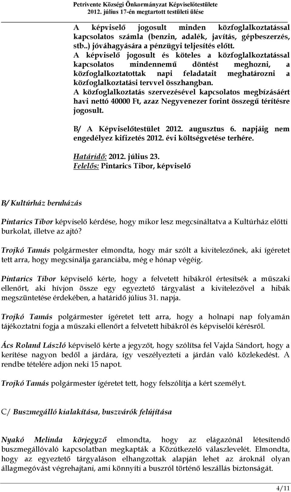 A közfoglalkoztatás szervezésével kapcsolatos megbízásáért havi nettó 40000 Ft, azaz Negyvenezer forint összegű térítésre jogosult. B/ A Képviselőtestület 2012. augusztus 6.