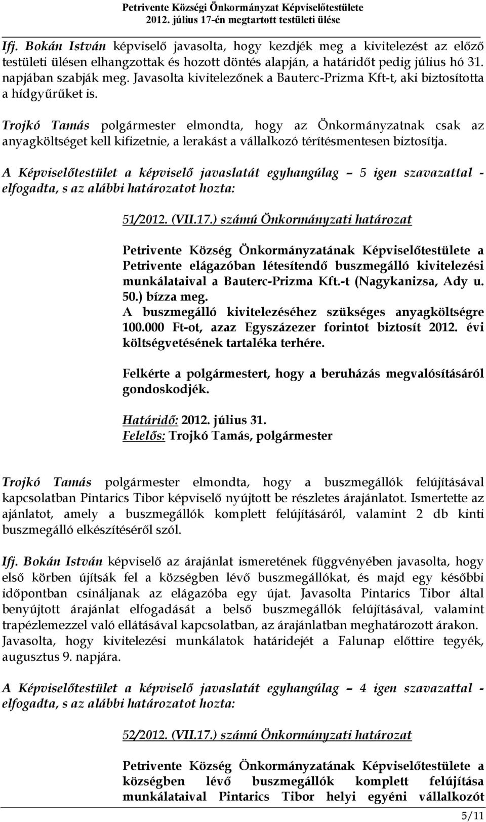 Trojkó Tamás polgármester elmondta, hogy az Önkormányzatnak csak az anyagköltséget kell kifizetnie, a lerakást a vállalkozó térítésmentesen biztosítja.