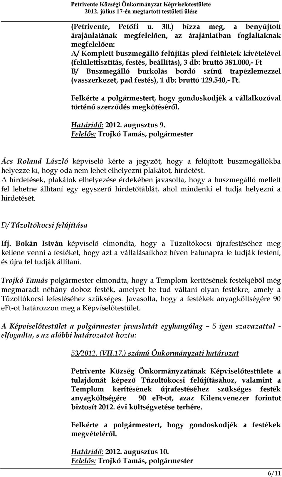 db: bruttó 381.000,- Ft B/ Buszmegálló burkolás bordó színű trapézlemezzel (vasszerkezet, pad festés), 1 db: bruttó 129.540,- Ft.