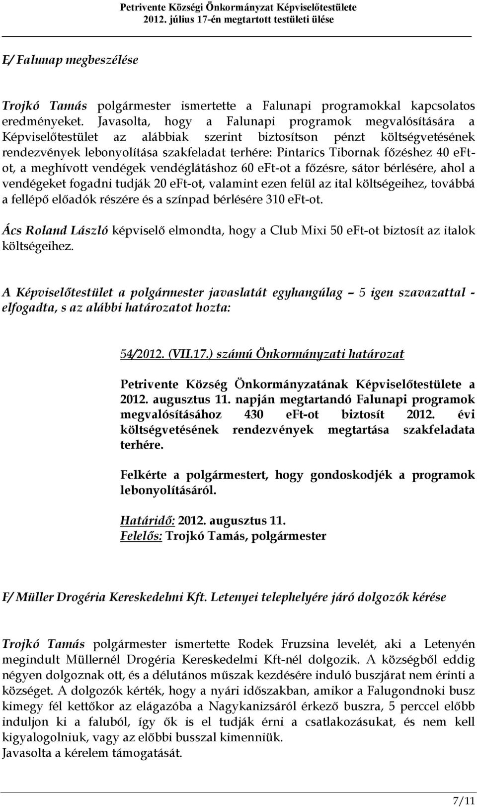 főzéshez 40 eftot, a meghívott vendégek vendéglátáshoz 60 eft-ot a főzésre, sátor bérlésére, ahol a vendégeket fogadni tudják 20 eft-ot, valamint ezen felül az ital költségeihez, továbbá a fellépő