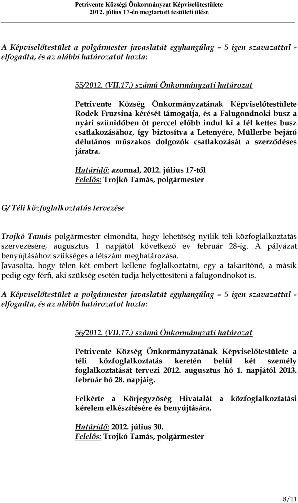 kettes busz csatlakozásához, így biztosítva a Letenyére, Müllerbe bejáró délutános műszakos dolgozók csatlakozását a szerződéses járatra. Határidő: azonnal, 2012.