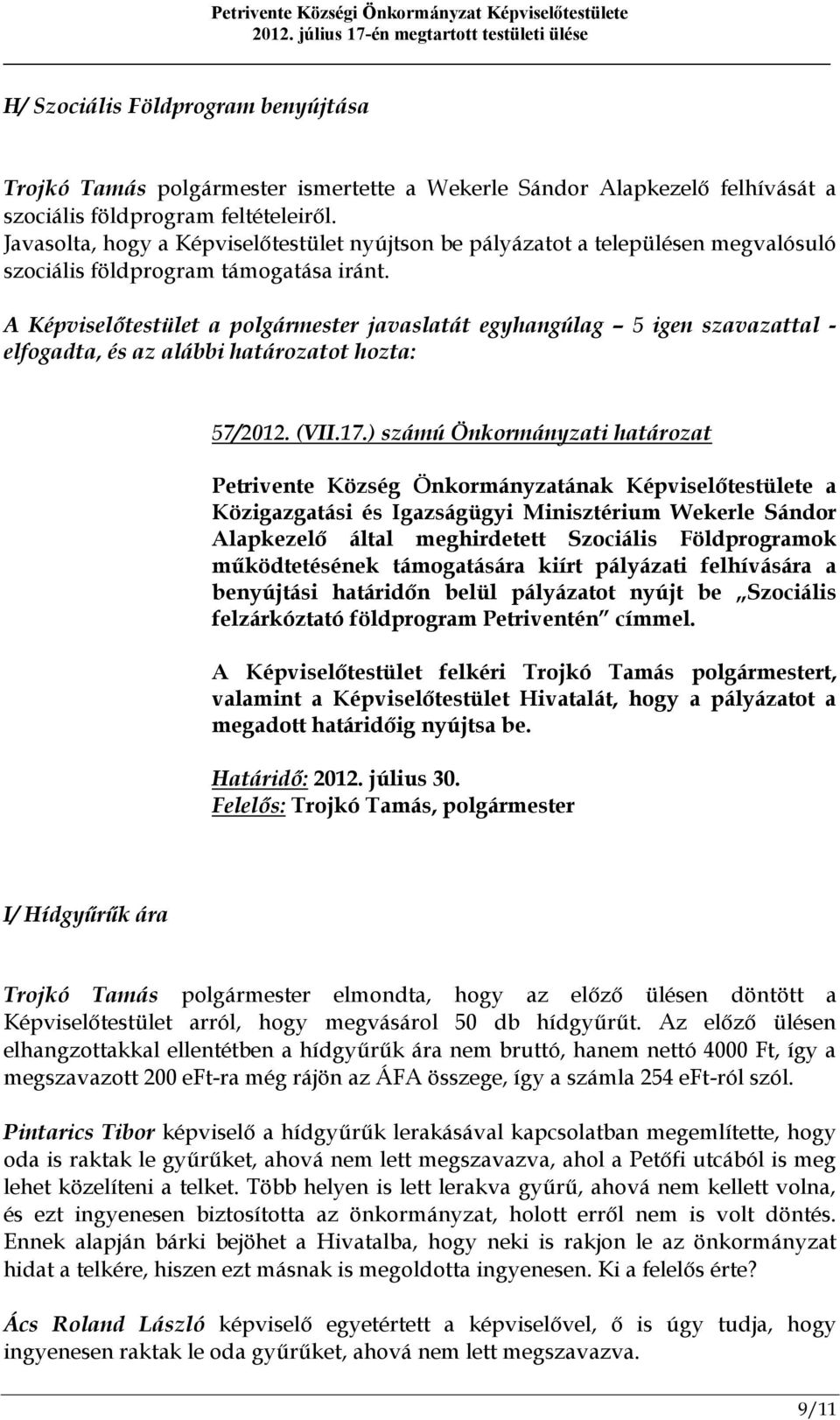 A Képviselőtestület a polgármester javaslatát egyhangúlag 5 igen szavazattal - elfogadta, és az alábbi határozatot hozta: 57/2012. (VII.17.