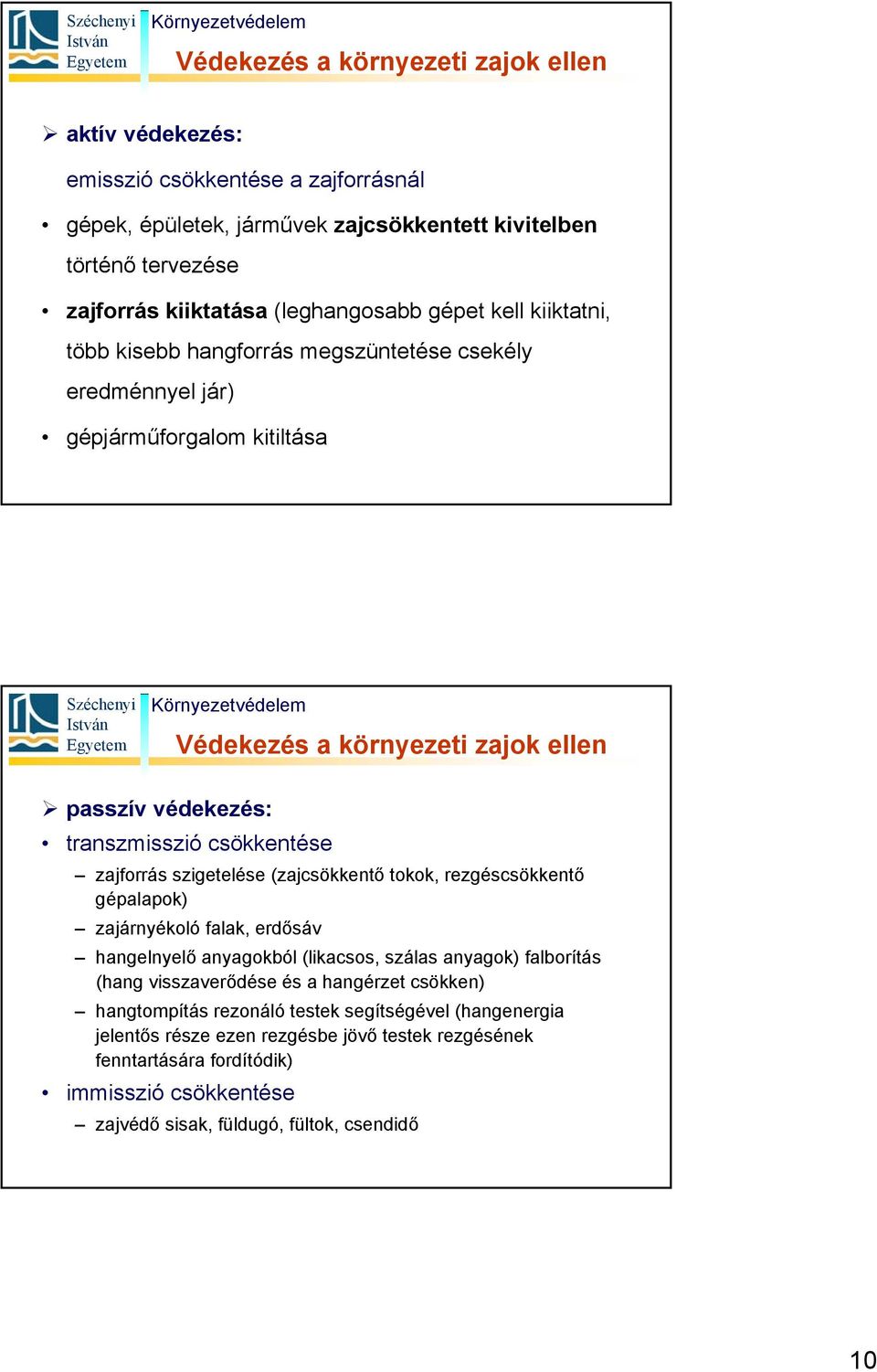 zajforrás szigetelése (zajcsökkentő tokok, rezgéscsökkentő gépalapok) zajárnyékoló falak, erdősáv hangelnyelő anyagokból (likacsos, szálas anyagok) falborítás (hang visszaverődése és a hangérzet