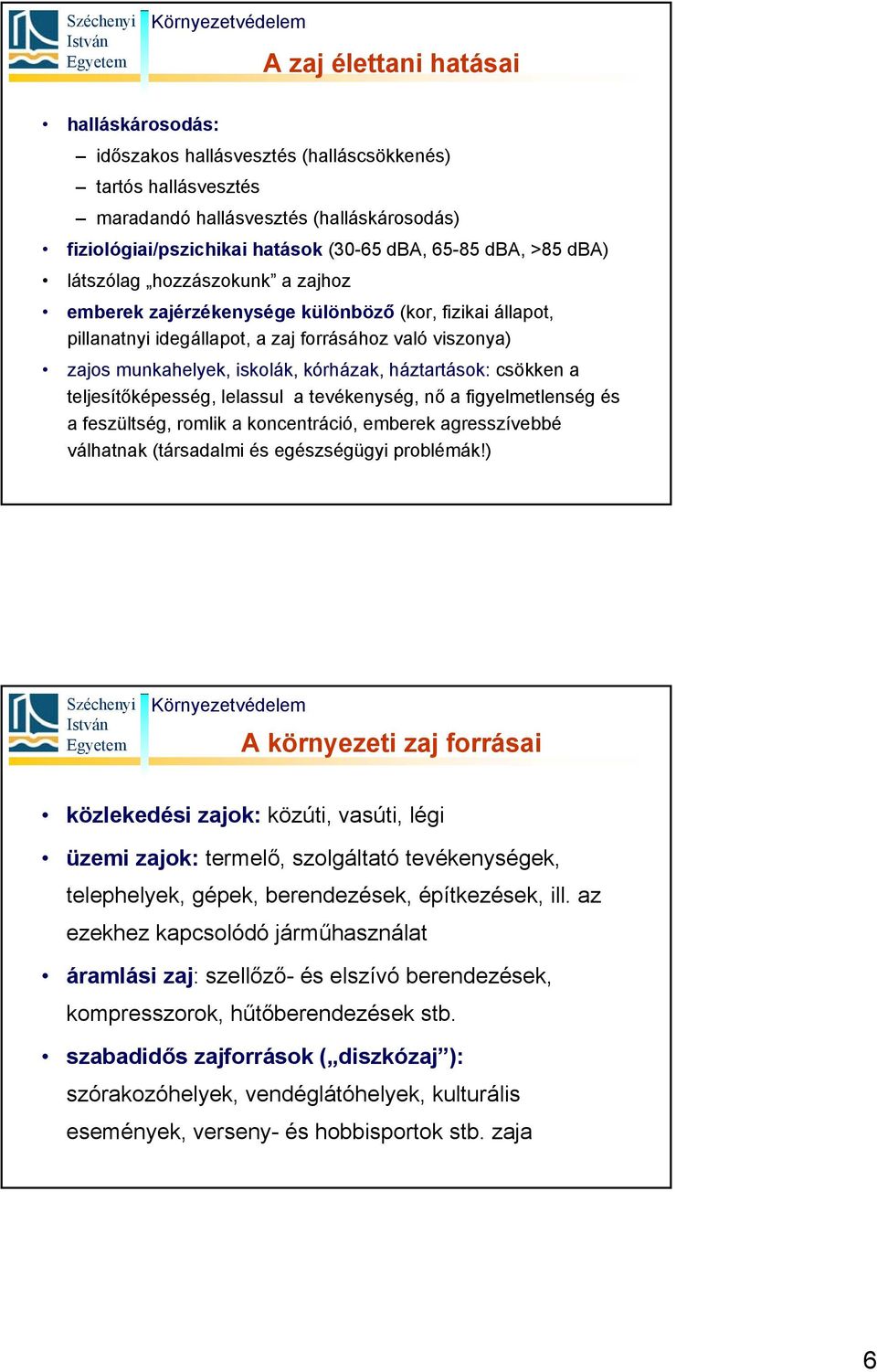 háztartások: csökken a teljesítőképesség, lelassul a tevékenység, nő a figyelmetlenség és a feszültség, romlik a koncentráció, emberek agresszívebbé válhatnak (társadalmi és egészségügyi problémák!