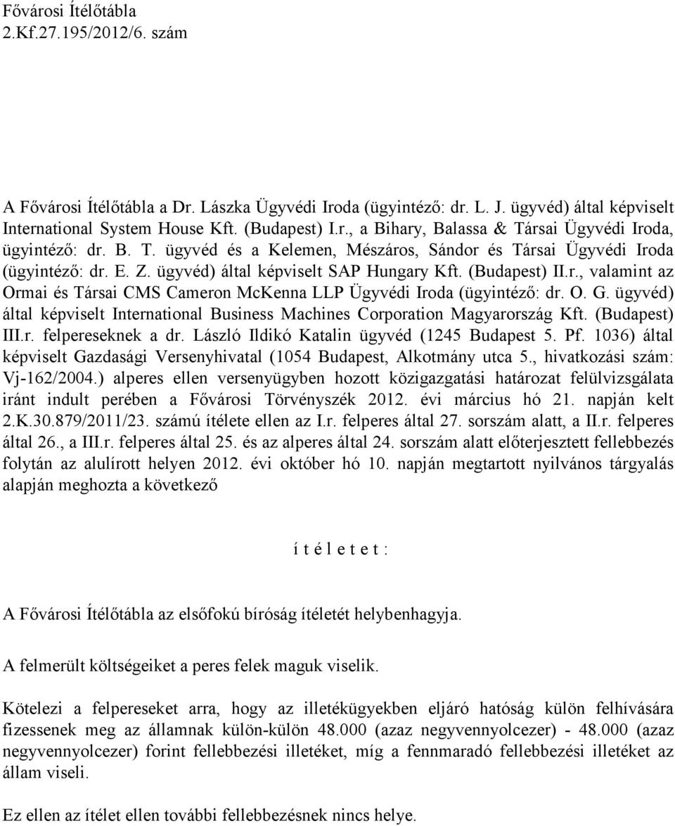 O. G. ügyvéd) által képviselt International Business Machines Corporation Magyarország Kft. (Budapest) III.r. felpereseknek a dr. László Ildikó Katalin ügyvéd (1245 Budapest 5. Pf.