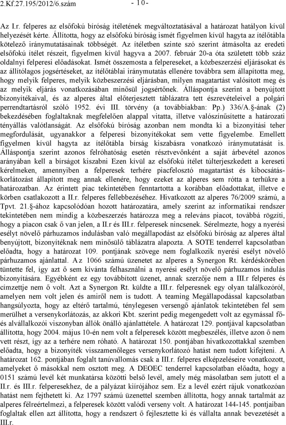 Az ítéletben szinte szó szerint átmásolta az eredeti elsıfokú ítélet részeit, figyelmen kívül hagyva a 2007. február 20-a óta született több száz oldalnyi felperesi elıadásokat.