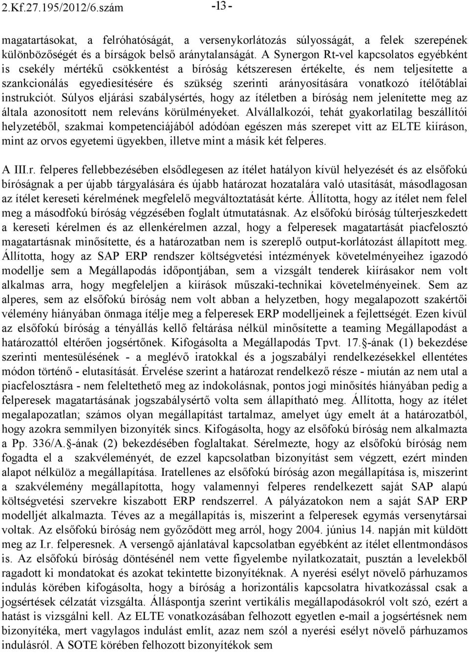 vonatkozó ítélıtáblai instrukciót. Súlyos eljárási szabálysértés, hogy az ítéletben a bíróság nem jelenítette meg az általa azonosított nem releváns körülményeket.