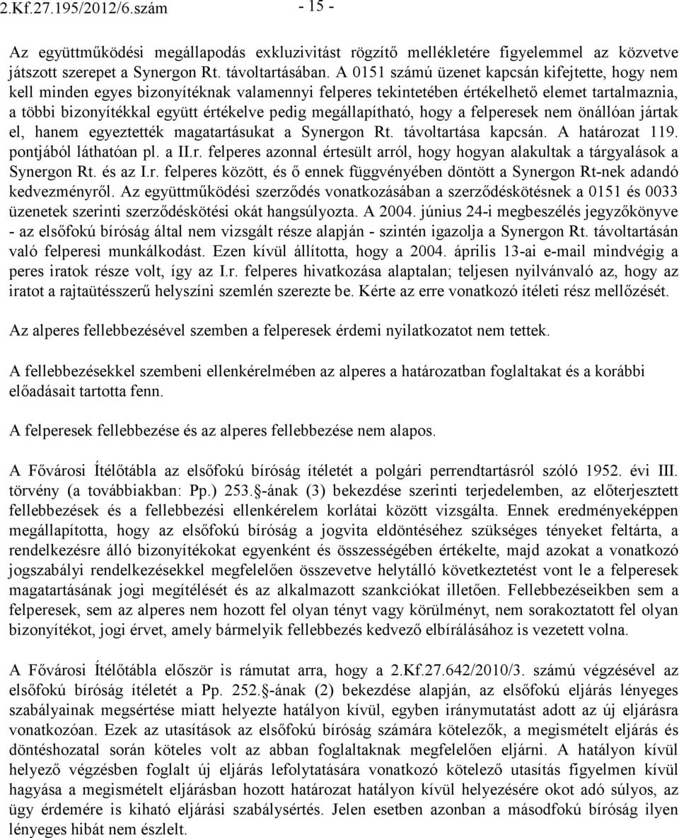 megállapítható, hogy a felperesek nem önállóan jártak el, hanem egyeztették magatartásukat a Synergon Rt. távoltartása kapcsán. A határozat 119. pontjából láthatóan pl. a II.r. felperes azonnal értesült arról, hogy hogyan alakultak a tárgyalások a Synergon Rt.