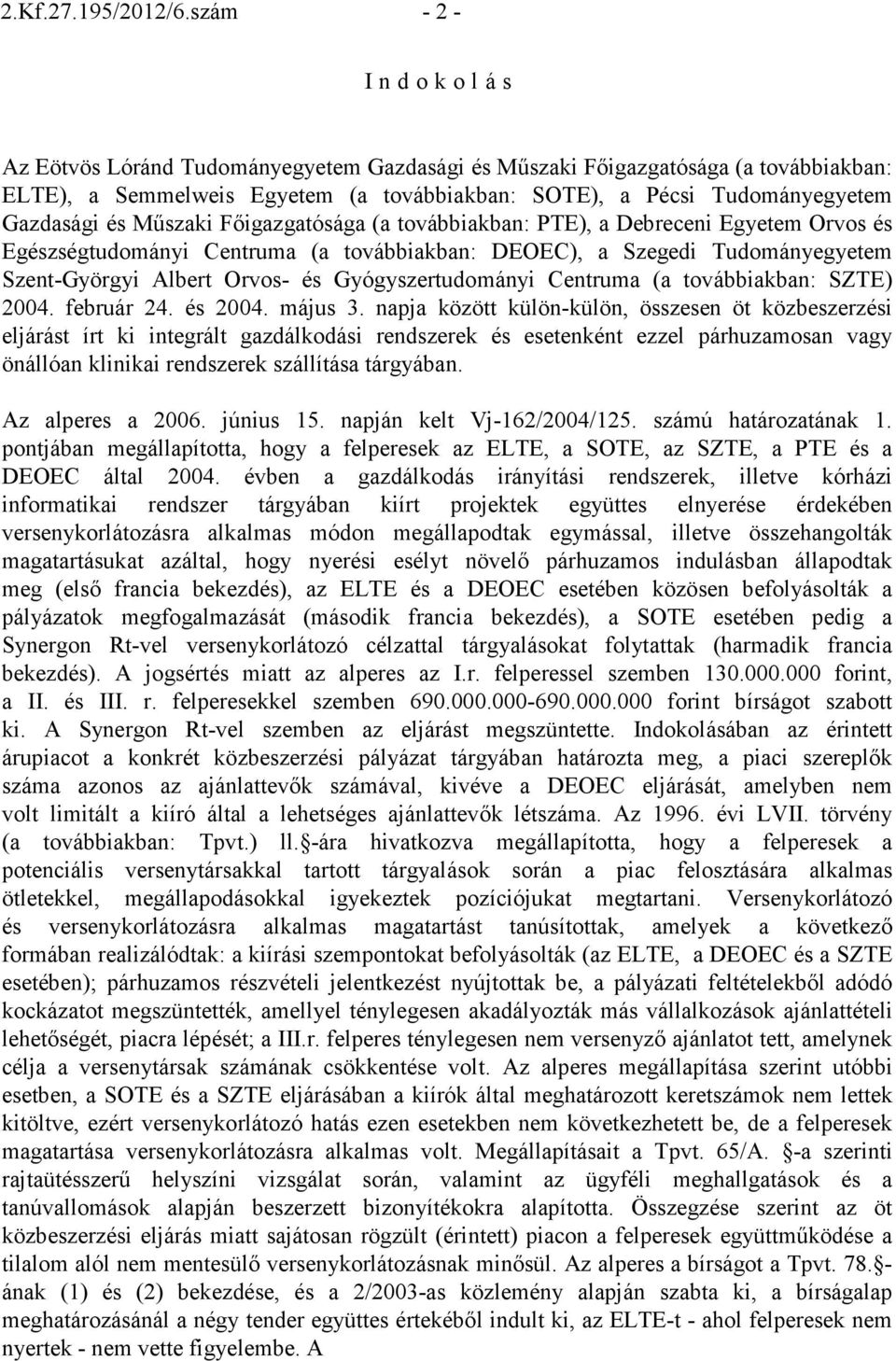 Gazdasági és Mőszaki Fıigazgatósága (a továbbiakban: PTE), a Debreceni Egyetem Orvos és Egészségtudományi Centruma (a továbbiakban: DEOEC), a Szegedi Tudományegyetem Szent-Györgyi Albert Orvos- és