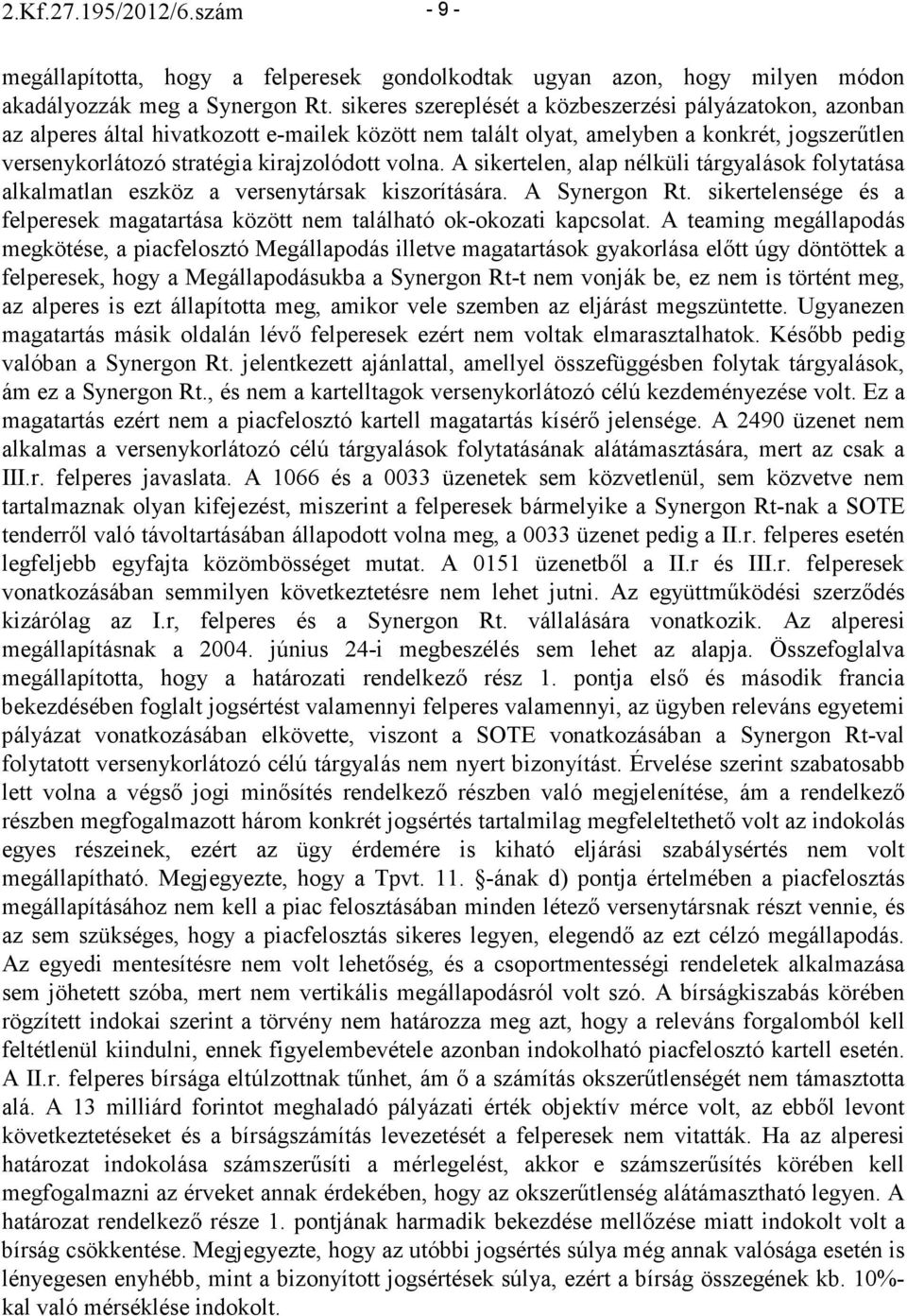 volna. A sikertelen, alap nélküli tárgyalások folytatása alkalmatlan eszköz a versenytársak kiszorítására. A Synergon Rt.