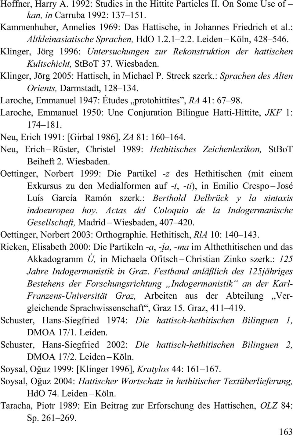 Klinger, Jörg 2005: Hattisch, in Michael P. Streck szerk.: Sprachen des Alten Orients, Darmstadt, 128 134. Laroche, Emmanuel 1947: Études protohittites, RA 41: 67 98.
